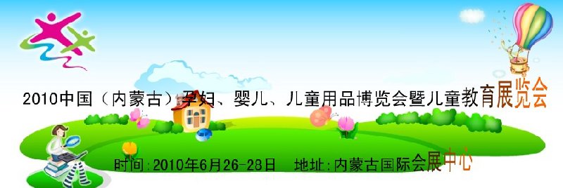 2010中國(guó)（內(nèi)蒙古）孕婦、嬰兒、兒童用品展覽會(huì)暨兒童教育展覽會(huì)