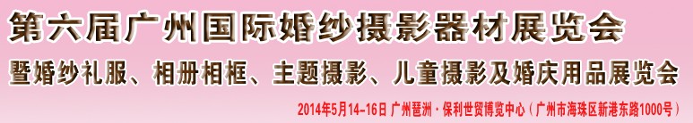 2014第六屆廣州婚紗攝影器件展覽會(huì)暨相冊(cè)相框、主題攝影及兒童攝影、婚慶用品展覽會(huì)