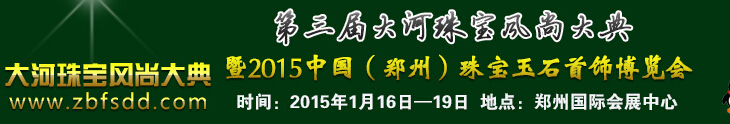 2015第三屆大河珠寶風(fēng)尚大典暨2015中國(鄭州)珠寶首飾博覽會(huì)