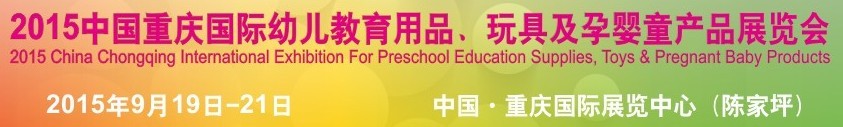 2015中國重慶國際幼兒教育用品、玩具及孕嬰童產(chǎn)品展覽會